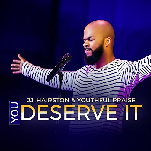 you_deserve_it_j.j._hairston_youthful_praise.jpg